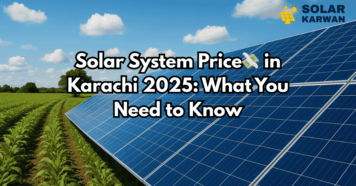 Feature image showing a field with rows of green crops and a large solar panel installation under a bright blue sky with clouds. Overlaid text reads “Solar System Price in Karachi 2025: What You Need to Know” with the Solar Karwan logo in the top right corner.
